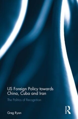 Cover of US Foreign Policy towards China, Cuba and Iran
