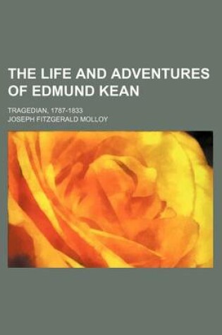 Cover of The Life and Adventures of Edmund Kean; Tragedian, 1787-1833