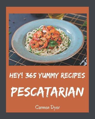 Book cover for Hey! 365 Yummy Pescatarian Recipes
