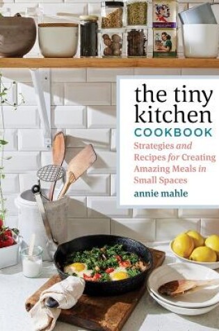 Cover of Tiny Kitchen Cookbook: Strategies and Recipes for Creating Amazing Meals in Small Spaces