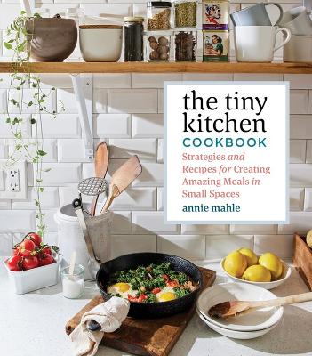 Book cover for Tiny Kitchen Cookbook: Strategies and Recipes for Creating Amazing Meals in Small Spaces