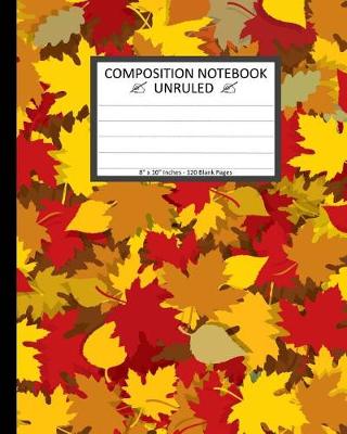 Book cover for Unruled Composition Notebook 8" x 10". 120 Pages. Yellow And Red Autumn Leaves