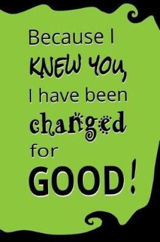 Cover of Because I Knew You, I Have Been Changed for Good