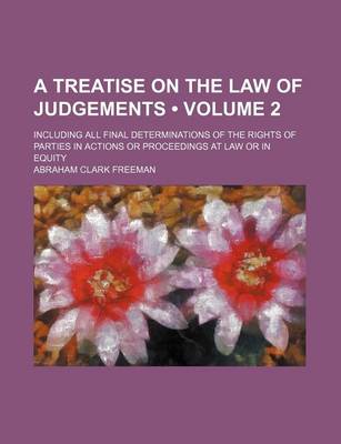 Book cover for A Treatise on the Law of Judgements (Volume 2); Including All Final Determinations of the Rights of Parties in Actions or Proceedings at Law or in Equity