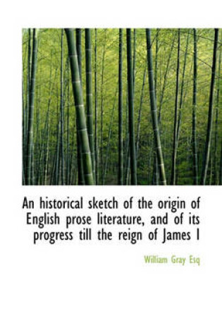 Cover of An Historical Sketch of the Origin of English Prose Literature, and of Its Progress Till the Reign O