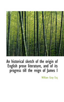 Book cover for An Historical Sketch of the Origin of English Prose Literature, and of Its Progress Till the Reign O