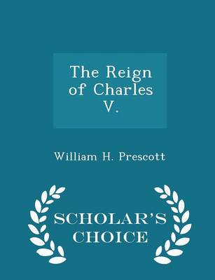 Book cover for The Reign of Charles V. - Scholar's Choice Edition