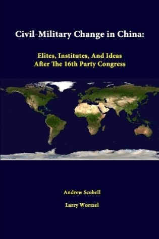Cover of Civil-Military Change in China: Elites, Institutes, and Ideas After the 16th Party Congress