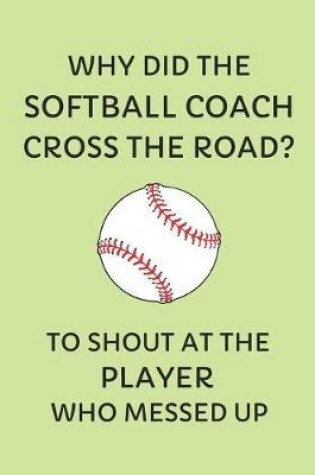 Cover of Why Did the Softball Coach Cross the Road? to Shout at the Player Who Messed Up