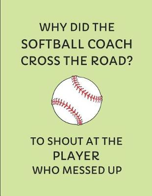 Book cover for Why Did the Softball Coach Cross the Road? to Shout at the Player Who Messed Up