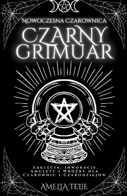 Book cover for Nowoczesna Czarownica Czarny Grymuar - Zakl&#281;cia, Inwokacje, Amulety i Wró&#380;by dla Czarownic i Czarodziejów