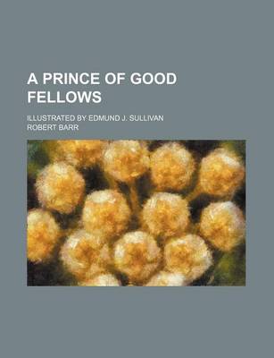 Book cover for A Prince of Good Fellows; Illustrated by Edmund J. Sullivan