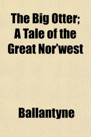 Cover of The Big Otter; A Tale of the Great Nor'west