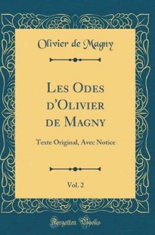 Cover of Les Odes d'Olivier de Magny, Vol. 2: Texte Original, Avec Notice (Classic Reprint)