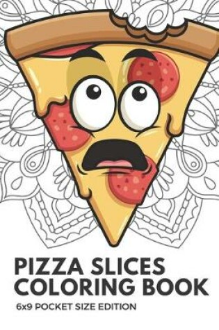 Cover of Pizza Slices Coloring Book 6x9 Pocket Size Edition