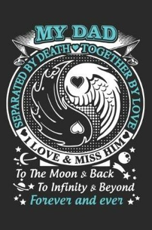 Cover of My dad separated by death together by love i love & miss him to the moon & back to infinity & beyond forever and ever