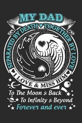 Book cover for My dad separated by death together by love i love & miss him to the moon & back to infinity & beyond forever and ever