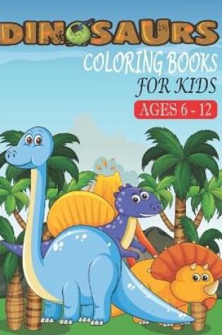 Cover of Dinosaurs Coloring Books For Kids Ages 6-12