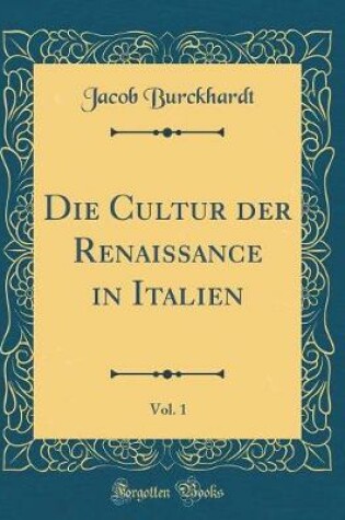 Cover of Die Cultur Der Renaissance in Italien, Vol. 1 (Classic Reprint)