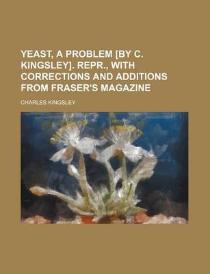 Book cover for Yeast, a Problem [By C. Kingsley]. Repr., with Corrections and Additions from Fraser's Magazine