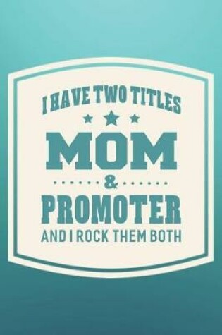 Cover of I Have Two Titles Mom & Promoter And I Rock Them Both