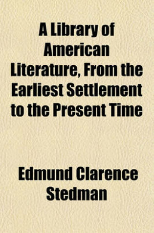 Cover of A Library of American Literature, from the Earliest Settlement to the Present Time