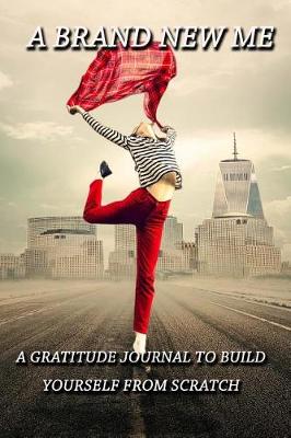 Book cover for A Brand New Me - A Gratitude Journal to Build Yourself from Scratch!