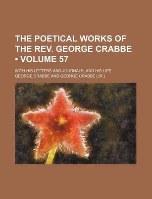 Book cover for The Poetical Works of the REV. George Crabbe (Volume 57); With His Letters and Journals, and His Life