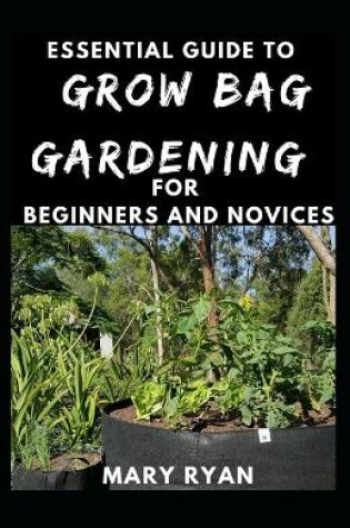 Cover of Essential Guide To Grow Bag Gardening For Beginners And Novices