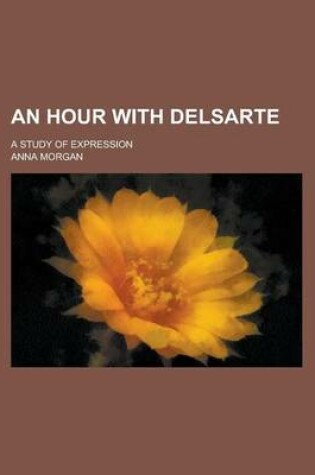 Cover of An Hour with Delsarte; A Study of Expression