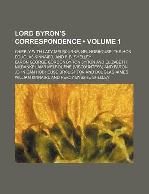 Book cover for Lord Byron's Correspondence (Volume 1); Chiefly with Lady Melbourne, Mr. Hobhouse, the Hon. Douglas Kinnaird, and P. B. Shelley