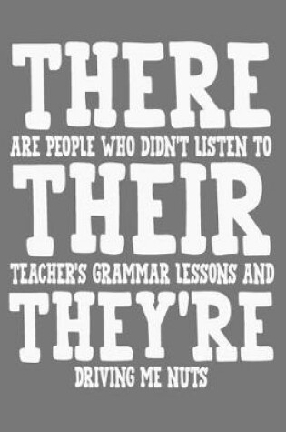 Cover of THERE are people who didn&#65533;t listen to THEIR teacher's grammar lessons and THEY'RE driving me nuts