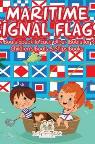 Cover of Maritime Signal Flags! How Boats Speak to Each Other (Boats for Kids) - Children's Boats & Ships Books