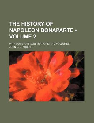 Book cover for The History of Napoleon Bonaparte (Volume 2); With Maps and Illustrations in 2 Vollumes