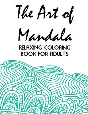 Book cover for The Art Of Mandala Relaxing Coloring Book For Adults