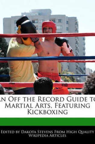 Cover of An Off the Record Guide to Martial Arts, Featuring Kickboxing