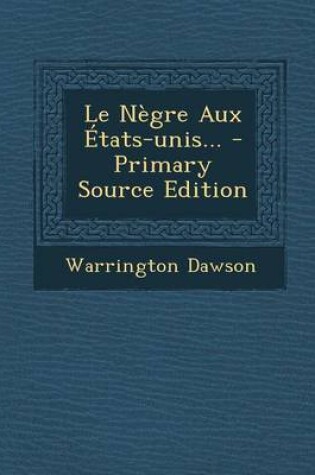 Cover of Le Negre Aux Etats-Unis... - Primary Source Edition