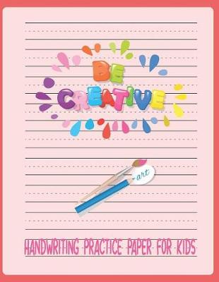 Book cover for Handwriting Practice Paper for Kids Be Creative