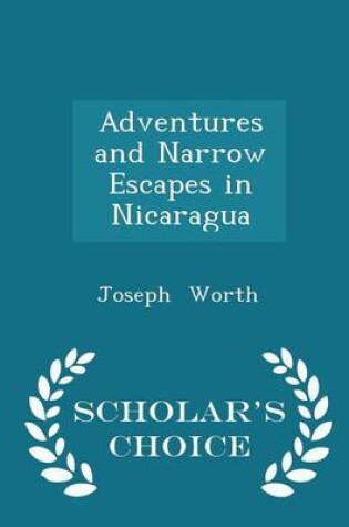 Cover of Adventures and Narrow Escapes in Nicaragua - Scholar's Choice Edition