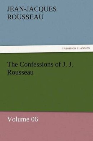 Cover of The Confessions of J. J. Rousseau - Volume 06