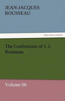 Book cover for The Confessions of J. J. Rousseau - Volume 06