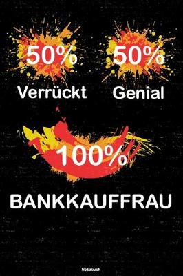 Book cover for 50% Verrückt 50% Genial 100% Bankkauffrau Notizbuch