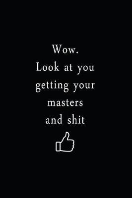 Book cover for Wow. Look At You Getting Your Masters and Shit
