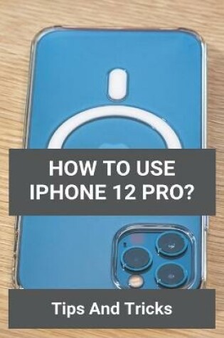 Cover of How To Use iPhone 12 Pro?