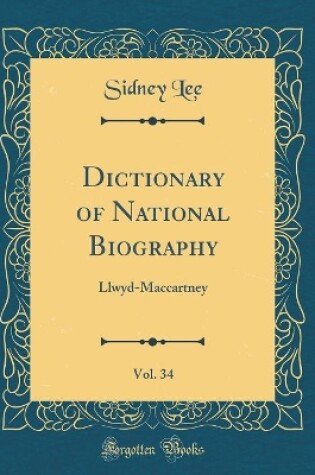 Cover of Dictionary of National Biography, Vol. 34: Llwyd-Maccartney (Classic Reprint)