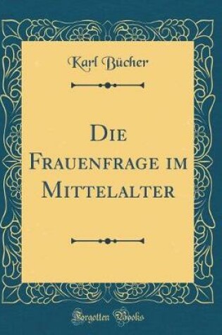 Cover of Die Frauenfrage Im Mittelalter (Classic Reprint)