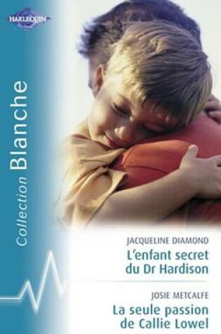 Cover of L'Enfant Secret Du Dr Hardison - La Seule Passion de Callie Lowel (Harlequin Blanche)