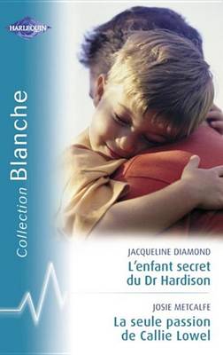 Book cover for L'Enfant Secret Du Dr Hardison - La Seule Passion de Callie Lowel (Harlequin Blanche)