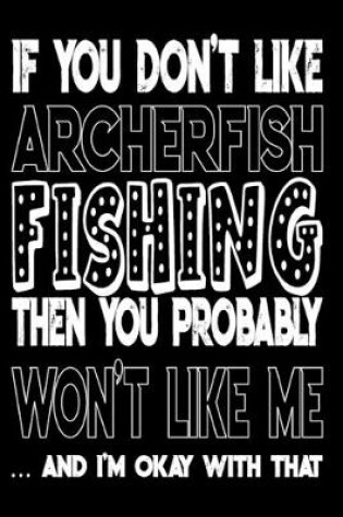 Cover of If You Don't Like Archerfish Fishing Then You Probably Won't Like Me And I'm Okay With That