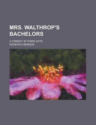 Book cover for Mrs. Walthrop's Bachelors; A Comedy in Three Acts